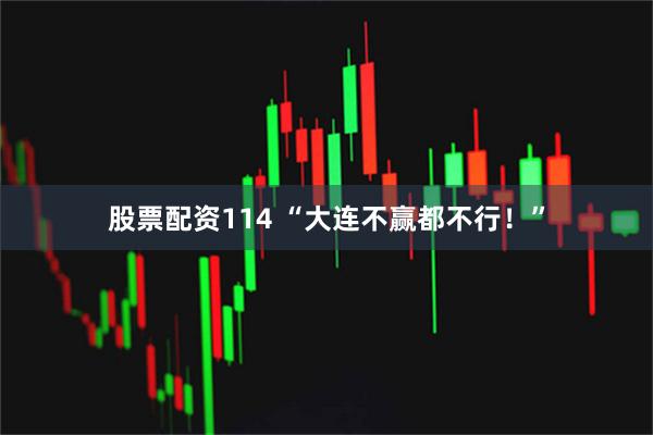 股票配资114 “大连不赢都不行！”
